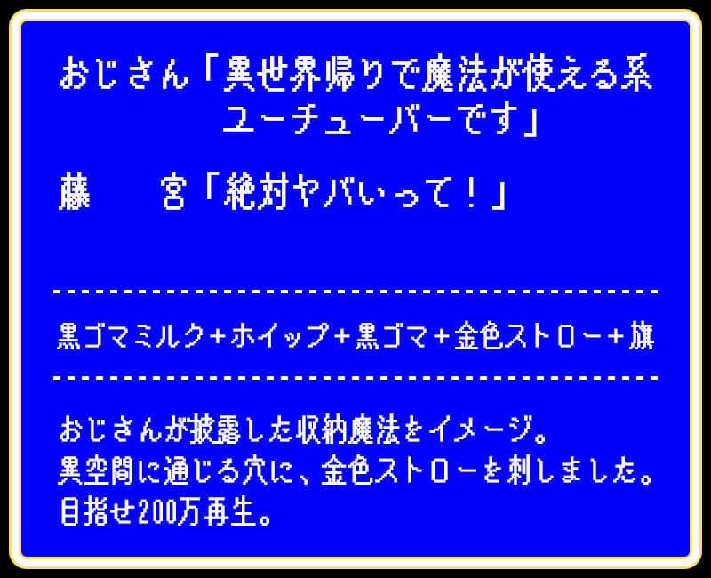 おじさん「異世界帰りで魔法が使える系ユーチューバーです」藤 宮「絶対ヤバいって!」黒ゴマミルク+ホイップ+黒ゴマ+金色ストロー+旗おじさんが披露した収納魔法をイメージ。異空間に通じる穴に、金色ストローを刺しました。目指せ200万再生。